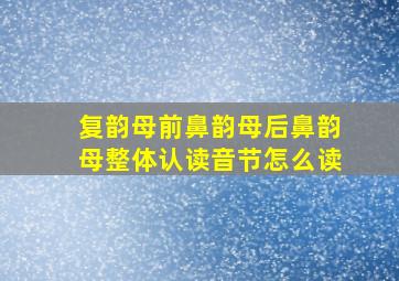 复韵母前鼻韵母后鼻韵母整体认读音节怎么读