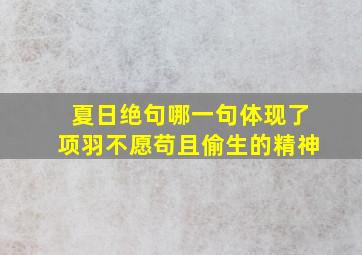 夏日绝句哪一句体现了项羽不愿苟且偷生的精神