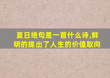 夏日绝句是一首什么诗,鲜明的提出了人生的价值取向