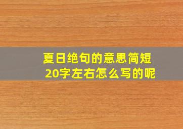 夏日绝句的意思简短20字左右怎么写的呢