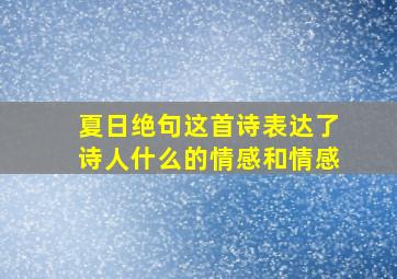 夏日绝句这首诗表达了诗人什么的情感和情感