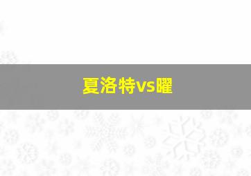 夏洛特vs曜