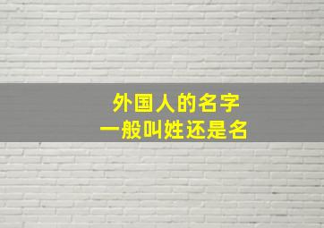 外国人的名字一般叫姓还是名