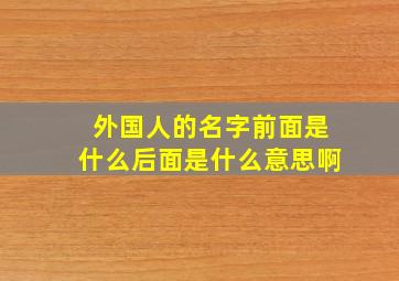 外国人的名字前面是什么后面是什么意思啊