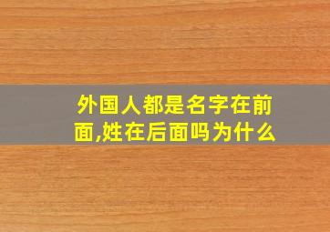 外国人都是名字在前面,姓在后面吗为什么