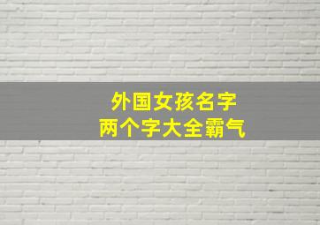 外国女孩名字两个字大全霸气