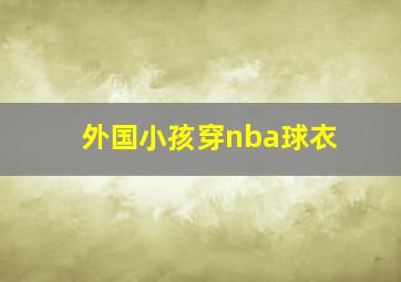 外国小孩穿nba球衣