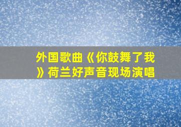 外国歌曲《你鼓舞了我》荷兰好声音现场演唱