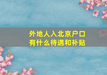 外地人入北京户口有什么待遇和补贴