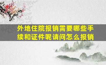 外地住院报销需要哪些手续和证件呢请问怎么报销