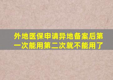 外地医保申请异地备案后第一次能用第二次就不能用了