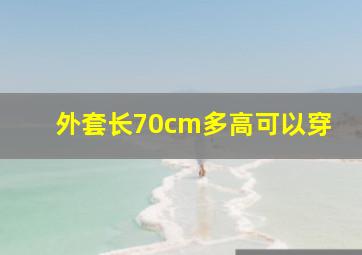 外套长70cm多高可以穿