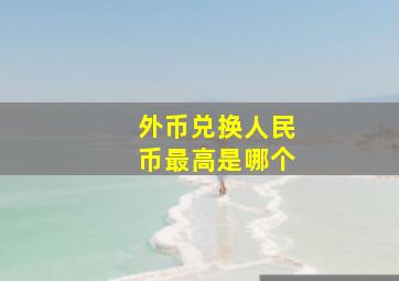 外币兑换人民币最高是哪个