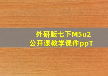 外研版七下M5u2公开课教学课件ppT