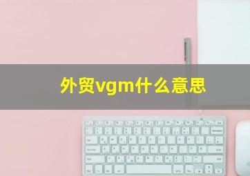 外贸vgm什么意思