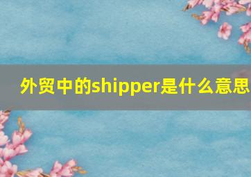 外贸中的shipper是什么意思