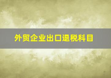 外贸企业出口退税科目