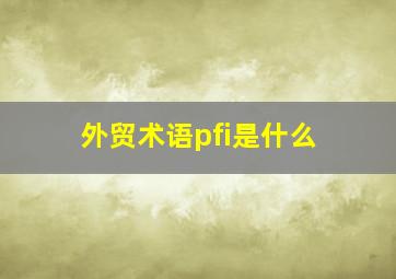 外贸术语pfi是什么