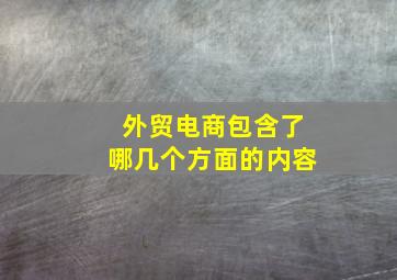 外贸电商包含了哪几个方面的内容