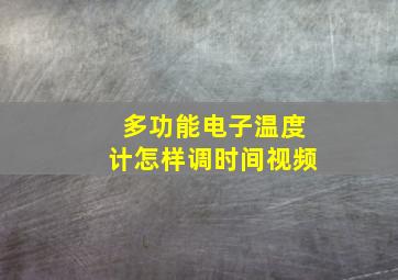 多功能电子温度计怎样调时间视频