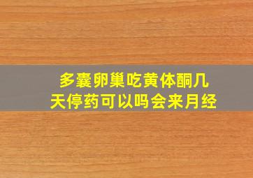 多囊卵巢吃黄体酮几天停药可以吗会来月经