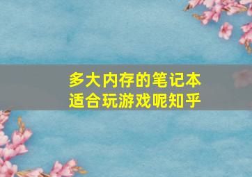 多大内存的笔记本适合玩游戏呢知乎