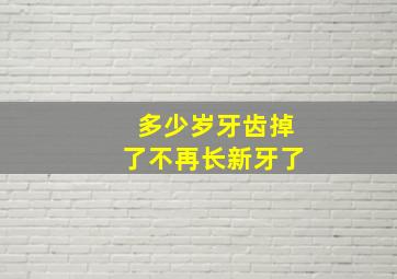 多少岁牙齿掉了不再长新牙了