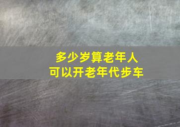 多少岁算老年人可以开老年代步车