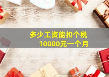 多少工资能扣个税10000元一个月