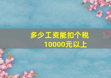 多少工资能扣个税10000元以上