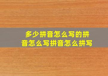 多少拼音怎么写的拼音怎么写拼音怎么拼写