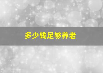 多少钱足够养老