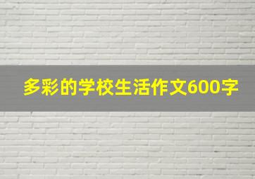 多彩的学校生活作文600字