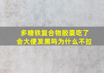 多糖铁复合物胶囊吃了会大便发黑吗为什么不拉