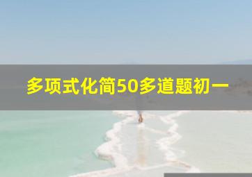 多项式化简50多道题初一