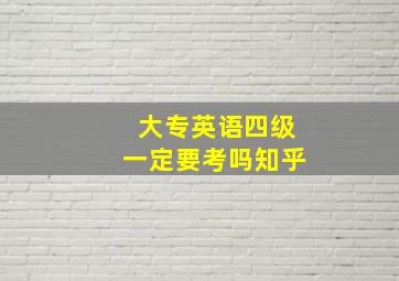 大专英语四级一定要考吗知乎