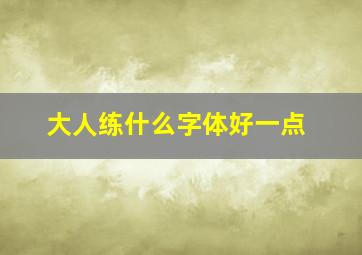 大人练什么字体好一点