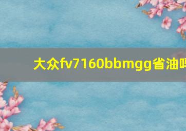 大众fv7160bbmgg省油吗