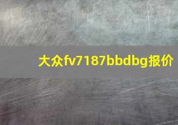 大众fv7187bbdbg报价