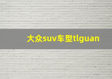 大众suv车型tlguan