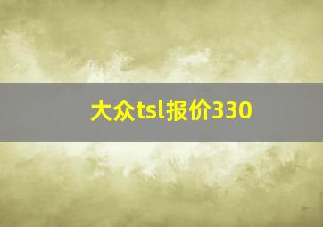 大众tsl报价330