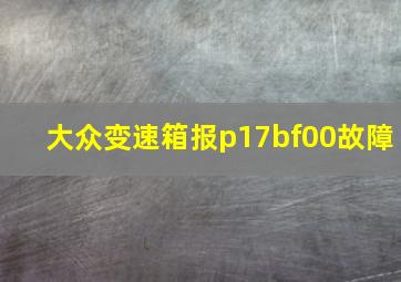 大众变速箱报p17bf00故障