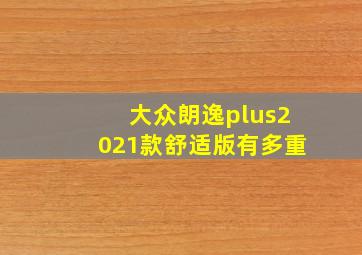 大众朗逸plus2021款舒适版有多重