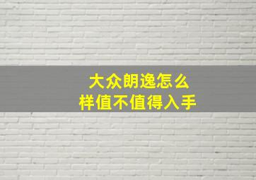 大众朗逸怎么样值不值得入手