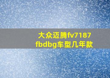 大众迈腾fv7187fbdbg车型几年款