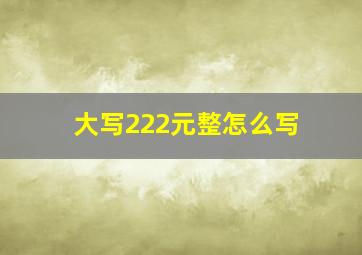 大写222元整怎么写