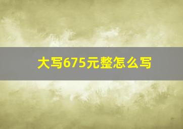 大写675元整怎么写