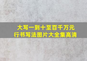 大写一到十至百千万元行书写法图片大全集高清