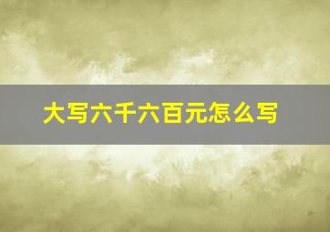 大写六千六百元怎么写