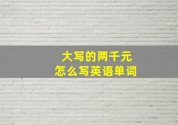 大写的两千元怎么写英语单词